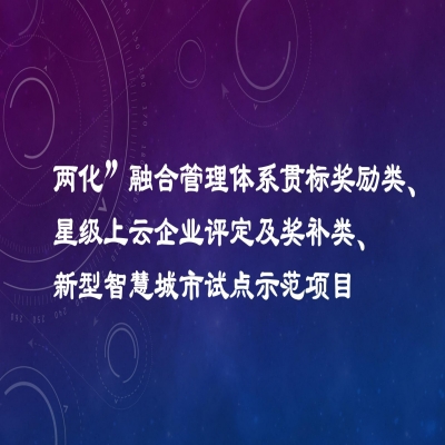 2022年度市工業(yè)發(fā)展扶持專項項目資金獎勵名單（“兩化”融合管理體系貫標獎勵類、星級上云企業(yè)評定及獎補類、新型智慧城市試點示范項目類）公示